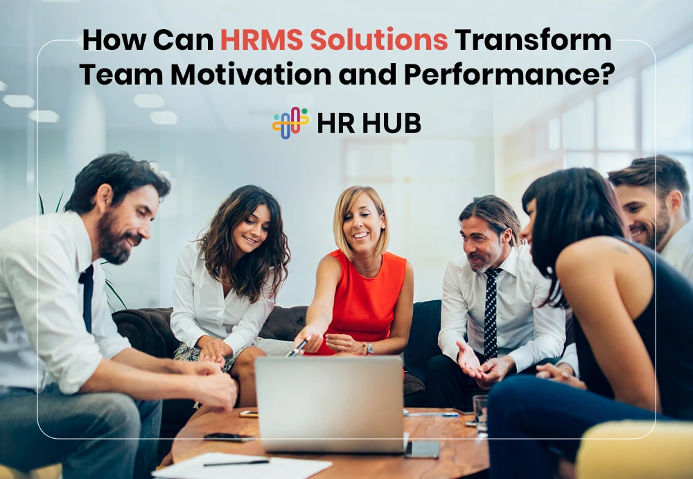 How Can HRMS Solutions Transform Team Motivation and Performance?