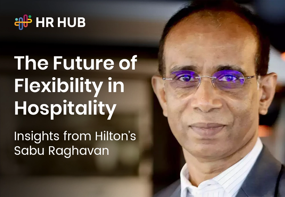 Future of Flexibility in Hospitality: Insights from Hilton’s Sabu Raghavan