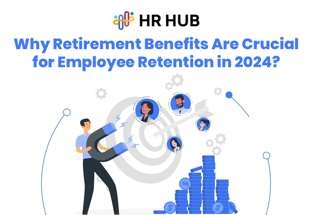 Why Retirement Benefits Are Crucial for Employee Retention in 2024?